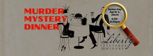 Murder Mystery Dinnery Liberty Vineyards and Winery Saturday April 5 2025